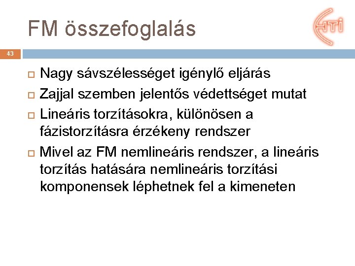 FM összefoglalás 43 Nagy sávszélességet igénylő eljárás Zajjal szemben jelentős védettséget mutat Lineáris torzításokra,