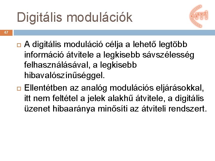Digitális modulációk 47 A digitális moduláció célja a lehető legtöbb információ átvitele a legkisebb