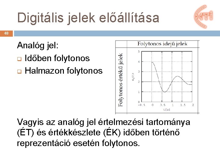 Digitális jelek előállítása 48 Analóg jel: q Időben folytonos q Halmazon folytonos Vagyis az