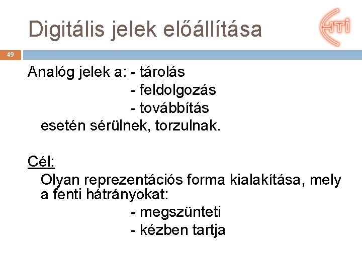 Digitális jelek előállítása 49 Analóg jelek a: - tárolás - feldolgozás - továbbítás esetén