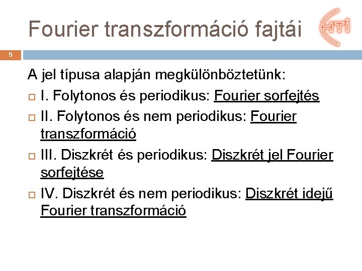 Fourier transzformáció fajtái 5 A jel típusa alapján megkülönböztetünk: I. Folytonos és periodikus: Fourier