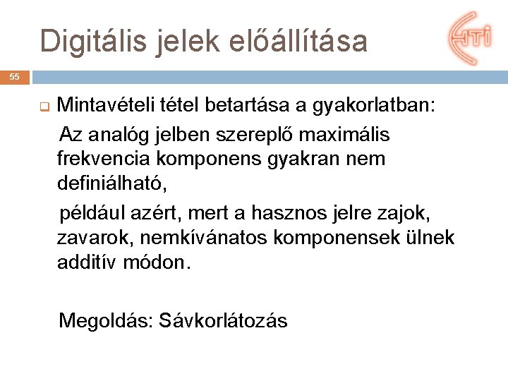 Digitális jelek előállítása 55 q Mintavételi tétel betartása a gyakorlatban: Az analóg jelben szereplő