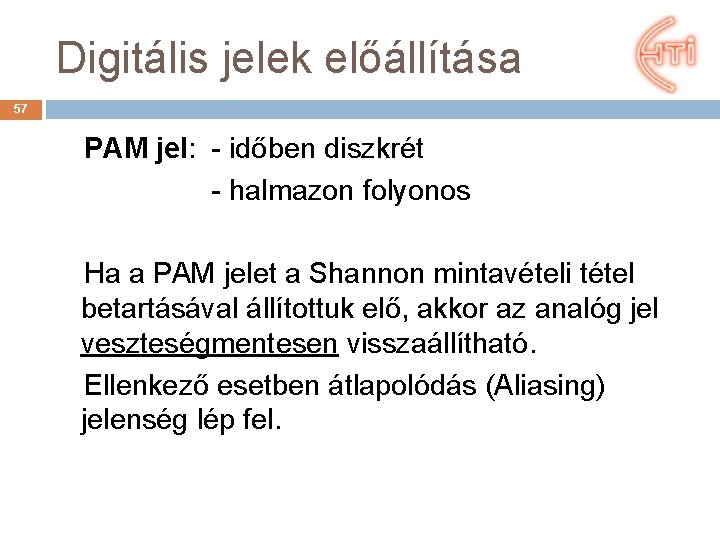 Digitális jelek előállítása 57 PAM jel: - időben diszkrét - halmazon folyonos Ha a