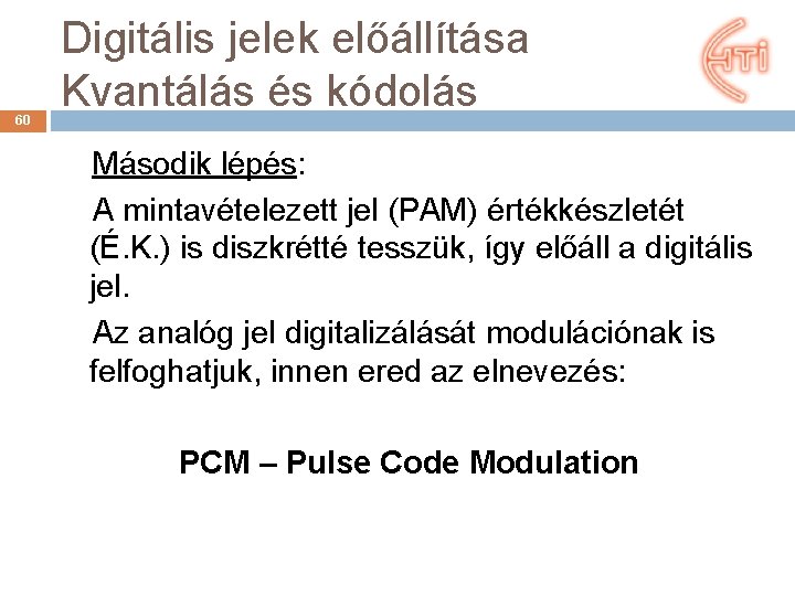 60 Digitális jelek előállítása Kvantálás és kódolás Második lépés: A mintavételezett jel (PAM) értékkészletét