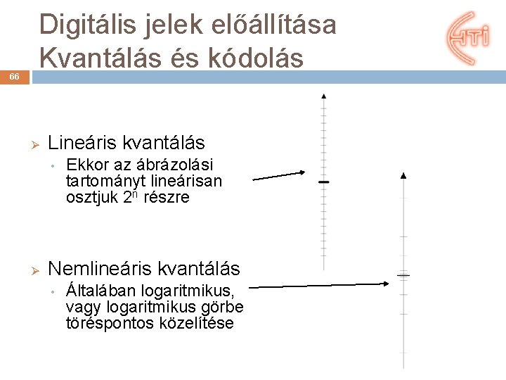 66 Digitális jelek előállítása Kvantálás és kódolás Ø Lineáris kvantálás • Ø Ekkor az