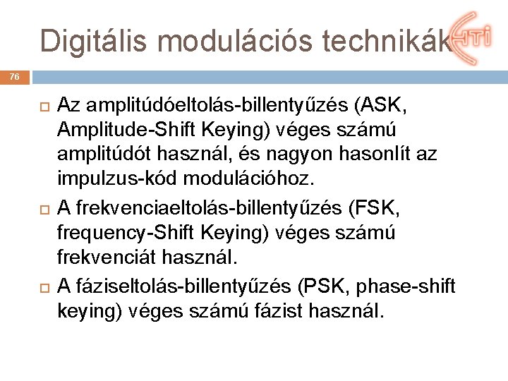 Digitális modulációs technikák 76 Az amplitúdóeltolás-billentyűzés (ASK, Amplitude-Shift Keying) véges számú amplitúdót használ, és