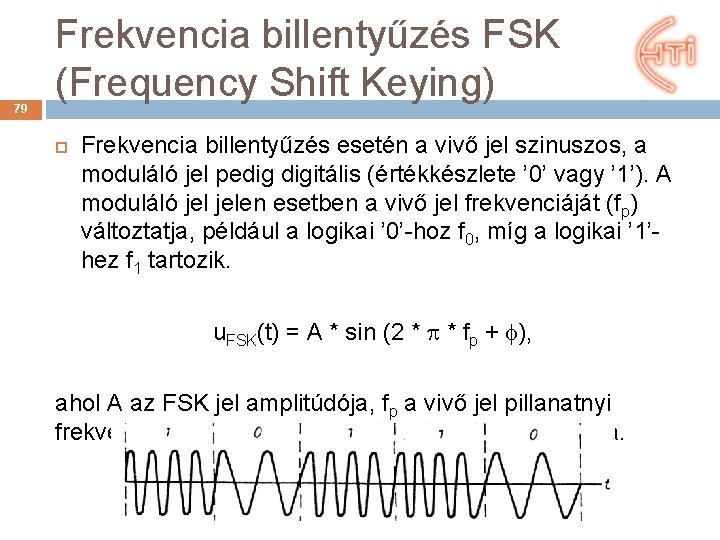 79 Frekvencia billentyűzés FSK (Frequency Shift Keying) Frekvencia billentyűzés esetén a vivő jel szinuszos,