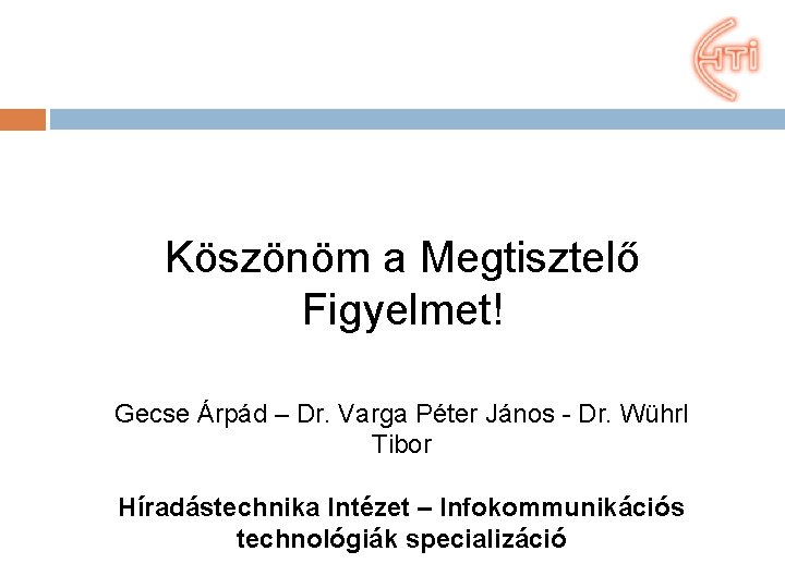 Köszönöm a Megtisztelő Figyelmet! Gecse Árpád – Dr. Varga Péter János - Dr. Wührl