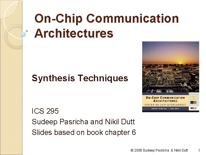 On-Chip Communication Architectures Synthesis Techniques ICS 295 Sudeep Pasricha and Nikil Dutt Slides based