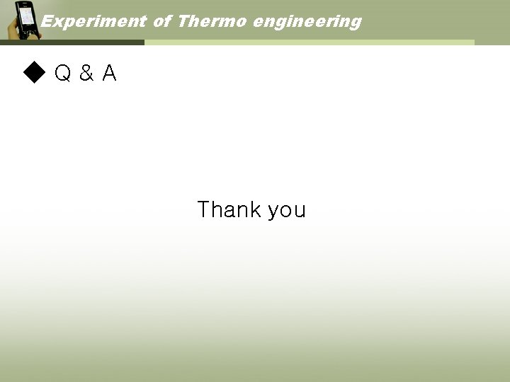 Experiment of Thermo engineering ◆Q&A Thank you 