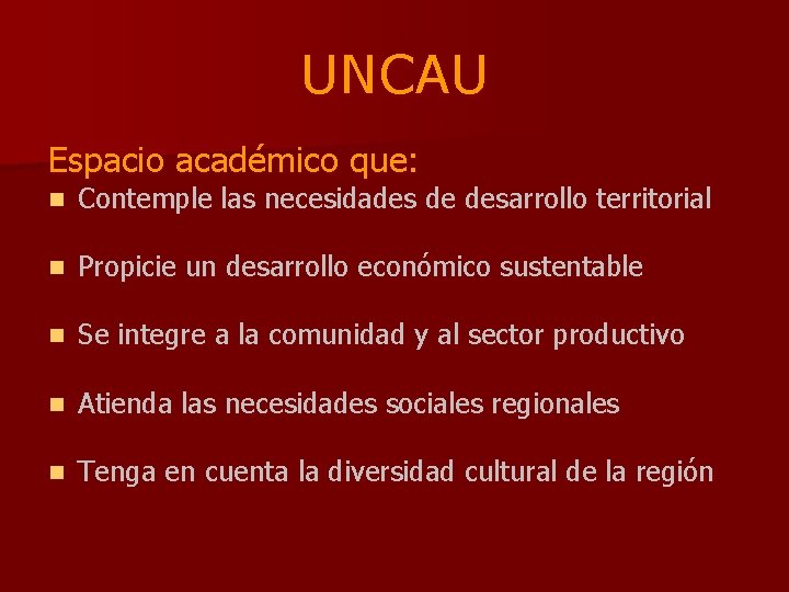 UNCAU Espacio académico que: n Contemple las necesidades de desarrollo territorial n Propicie un UNCAU Espacio académico que: n Contemple las necesidades de desarrollo territorial n Propicie un