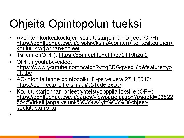 Ohjeita Opintopolun tueksi • Avointen korkeakoulujen koulutustarjonnan ohjeet (OPH): https: //confluence. csc. fi/display/kshj/Avointen+korkeakoulujen+ koulutustarjonnan+ohjeet Ohjeita Opintopolun tueksi • Avointen korkeakoulujen koulutustarjonnan ohjeet (OPH): https: //confluence. csc. fi/display/kshj/Avointen+korkeakoulujen+ koulutustarjonnan+ohjeet