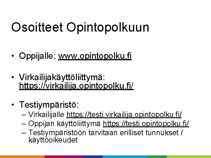 Osoitteet Opintopolkuun • Oppijalle: www. opintopolku. fi • Virkailijakäyttöliittymä: https: //virkailija. opintopolku. fi/ • Osoitteet Opintopolkuun • Oppijalle: www. opintopolku. fi • Virkailijakäyttöliittymä: https: //virkailija. opintopolku. fi/ •