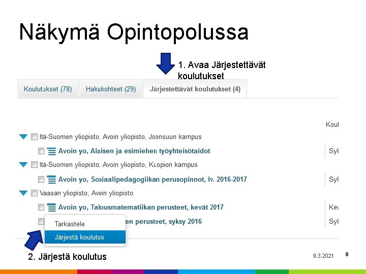 Näkymä Opintopolussa 1. Avaa Järjestettävät koulutukset 2. Järjestä koulutus 9. 3. 2021 8 Näkymä Opintopolussa 1. Avaa Järjestettävät koulutukset 2. Järjestä koulutus 9. 3. 2021 8
