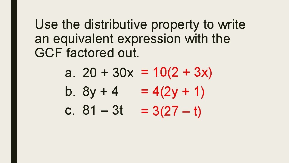 Use the distributive property to write an equivalent expression with the GCF factored out.