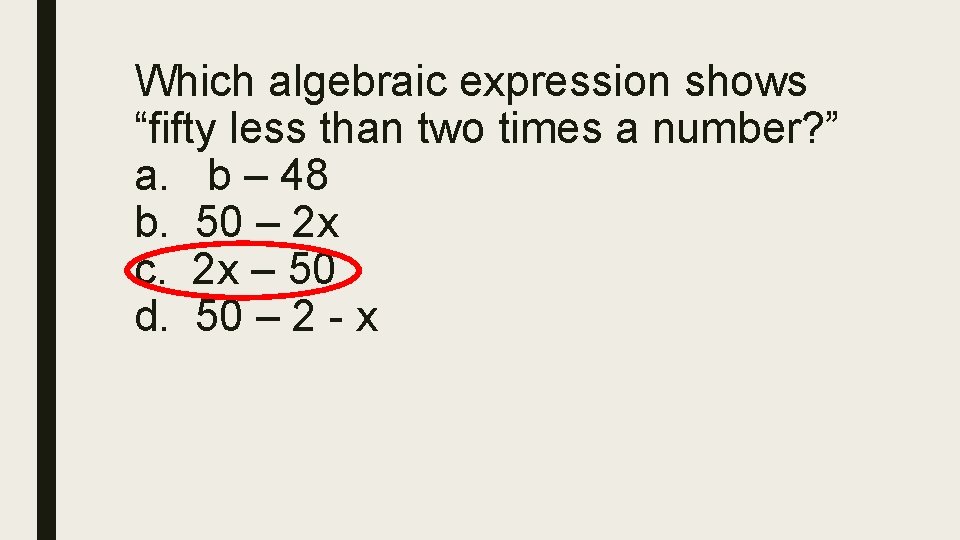 Which algebraic expression shows “fifty less than two times a number? ” a. b