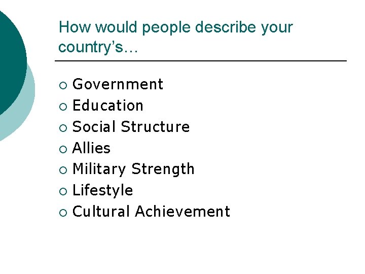 How would people describe your country’s… Government ¡ Education ¡ Social Structure ¡ Allies