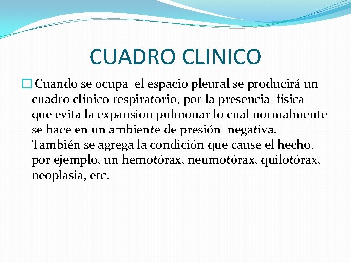 CUADRO CLINICO � Cuando se ocupa el espacio pleural se producirá un cuadro clínico