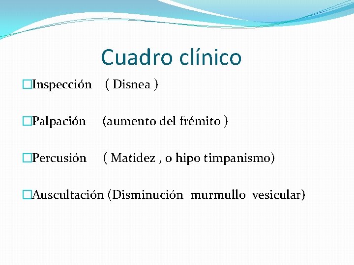 Cuadro clínico �Inspección ( Disnea ) �Palpación (aumento del frémito ) �Percusión ( Matidez