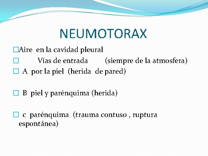 NEUMOTORAX �Aire en la cavidad pleural � Vías de entrada (siempre de la atmosfera)