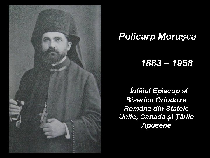 Policarp Morușca 1883 – 1958 Întâiul Episcop al Bisericii Ortodoxe Române din Statele Unite,