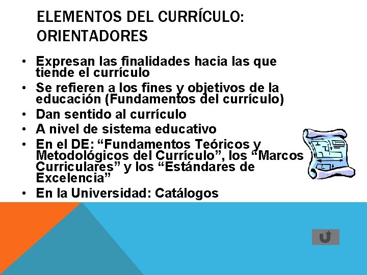 ELEMENTOS DEL CURRÍCULO: ORIENTADORES • Expresan las finalidades hacia las que tiende el currículo