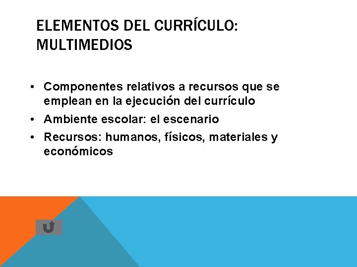 ELEMENTOS DEL CURRÍCULO: MULTIMEDIOS • Componentes relativos a recursos que se emplean en la