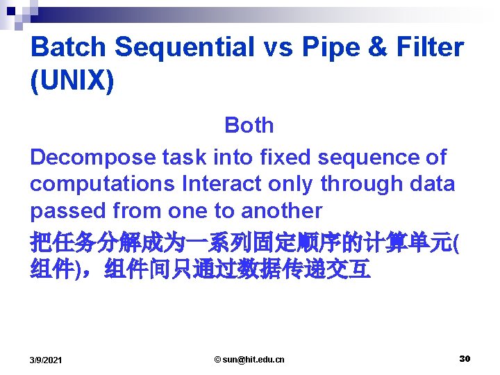 Batch Sequential vs Pipe & Filter (UNIX) Both Decompose task into fixed sequence of