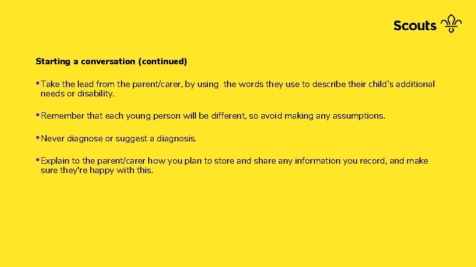 Starting a conversation (continued) • Take the lead from the parent/carer, by using needs