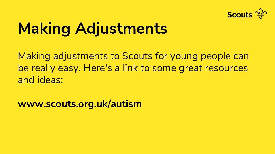 Making Adjustments Making adjustments to Scouts for young people can be really easy. Here's