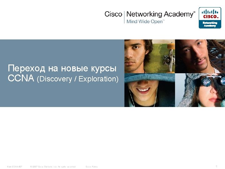 Переход на новые курсы CCNA (Discovery / Exploration) New CCNA 407 © 2007 Cisco