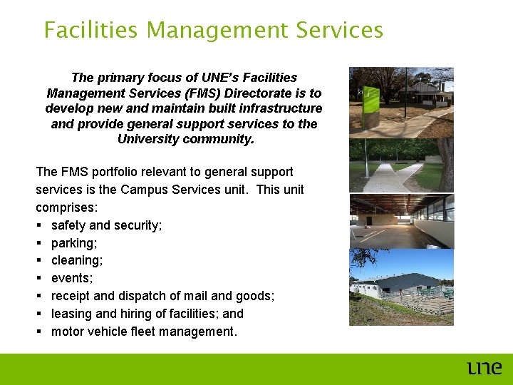 Facilities Management Services The primary focus of UNE’s Facilities Management Services (FMS) Directorate is