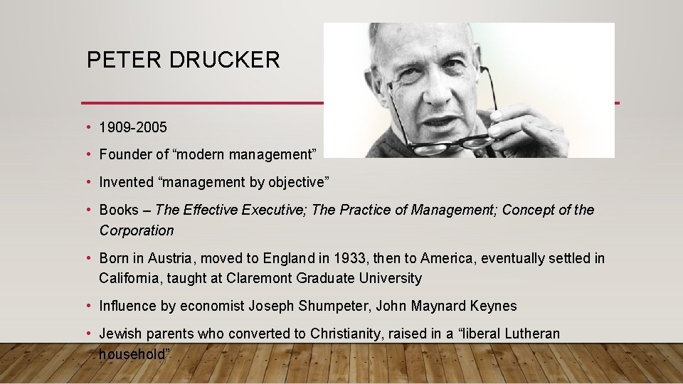 PETER DRUCKER • 1909 -2005 • Founder of “modern management” • Invented “management by