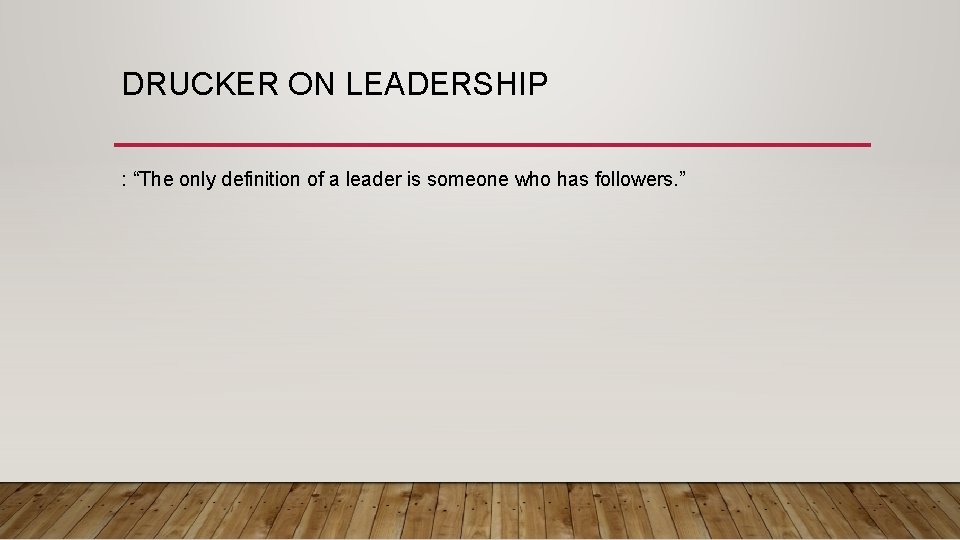 DRUCKER ON LEADERSHIP : “The only definition of a leader is someone who has