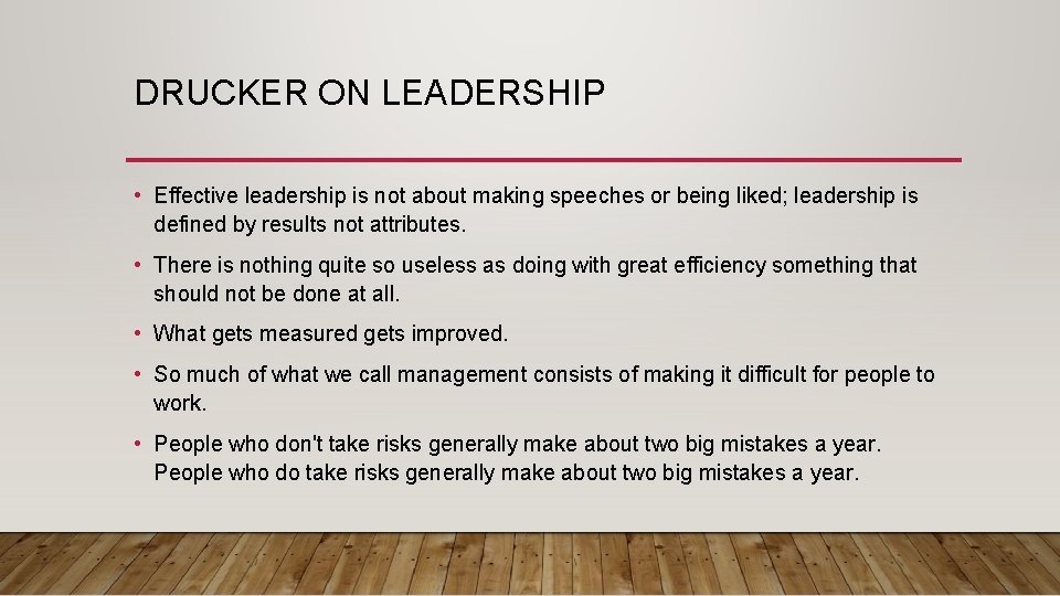 DRUCKER ON LEADERSHIP • Effective leadership is not about making speeches or being liked;