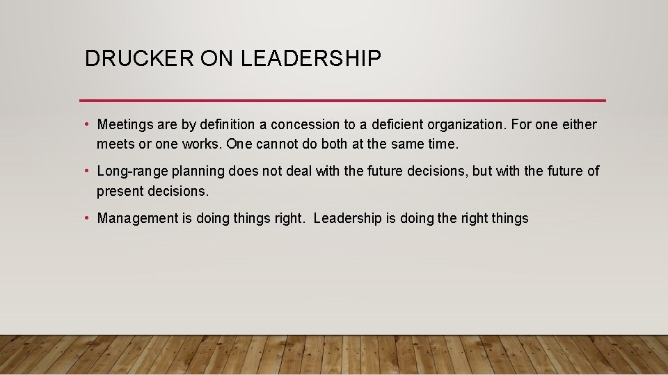 DRUCKER ON LEADERSHIP • Meetings are by definition a concession to a deficient organization.