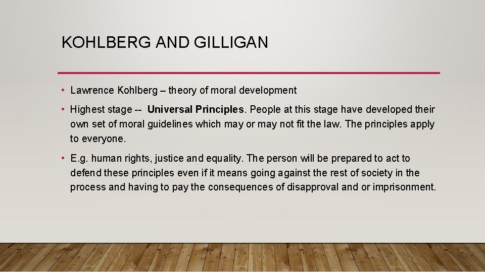 KOHLBERG AND GILLIGAN • Lawrence Kohlberg – theory of moral development • Highest stage