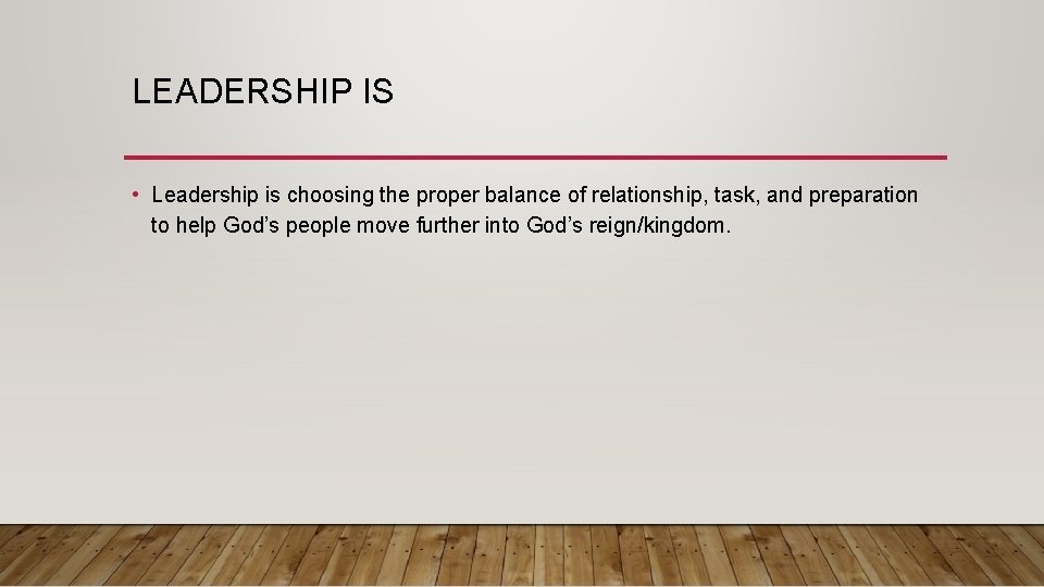 LEADERSHIP IS • Leadership is choosing the proper balance of relationship, task, and preparation