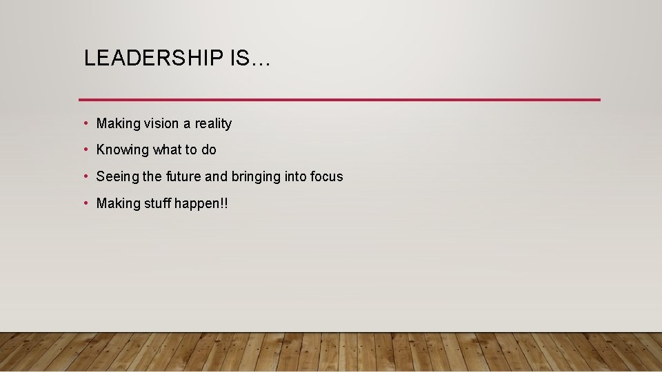 LEADERSHIP IS… • Making vision a reality • Knowing what to do • Seeing