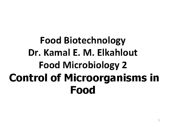 Food Biotechnology Dr. Kamal E. M. Elkahlout Food Microbiology 2 Control of Microorganisms in