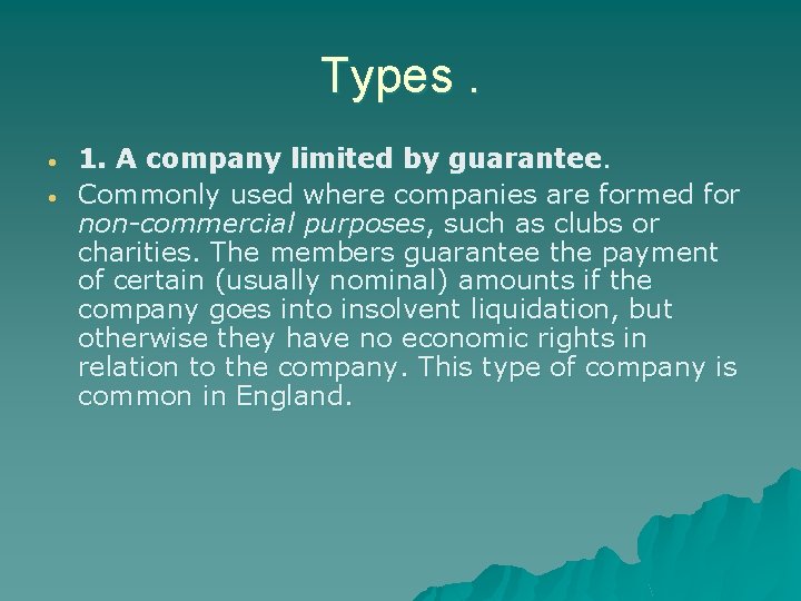 Types. 1. A company limited by guarantee. Commonly used where companies are formed for