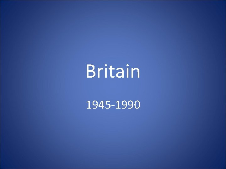 Britain 1945 -1990 