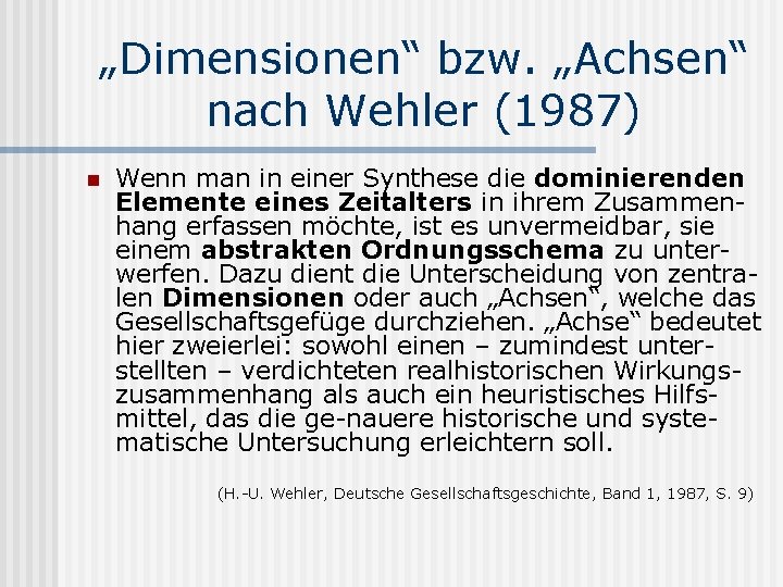 „Dimensionen“ bzw. „Achsen“ nach Wehler (1987) n Wenn man in einer Synthese die dominierenden