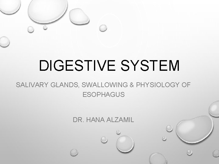 DIGESTIVE SYSTEM SALIVARY GLANDS, SWALLOWING & PHYSIOLOGY OF ESOPHAGUS DR. HANA ALZAMIL 