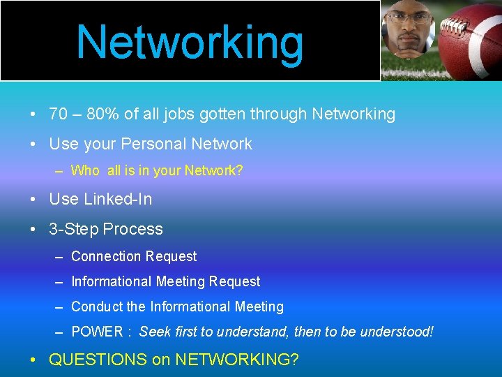 Networking • 70 – 80% of all jobs gotten through Networking • Use your