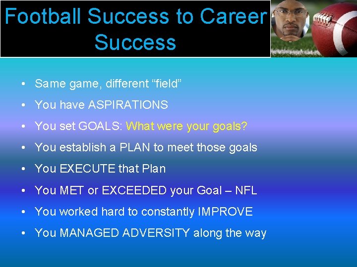 Football Success to Career Success • Same game, different “field” • You have ASPIRATIONS