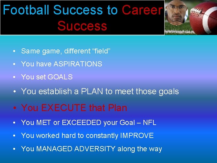 Football Success to Career Success • Same game, different “field” • You have ASPIRATIONS