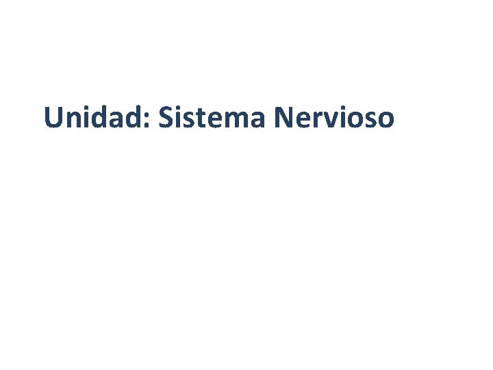 Unidad: Sistema Nervioso Unidad: Sistema Nervioso