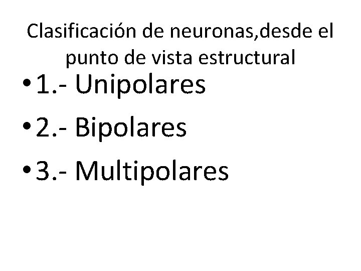 Clasificación de neuronas, desde el punto de vista estructural • 1. - Unipolares • Clasificación de neuronas, desde el punto de vista estructural • 1. - Unipolares •