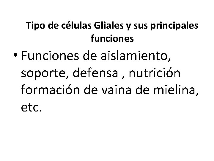 Tipo de células Gliales y sus principales funciones • Funciones de aislamiento, soporte, defensa Tipo de células Gliales y sus principales funciones • Funciones de aislamiento, soporte, defensa